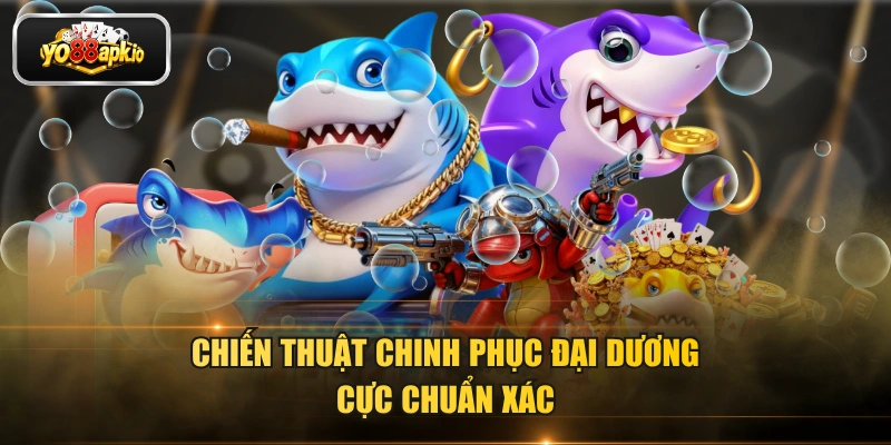 Chiến thuật chinh phục đại dương cực chuẩn xác Chiến thuật chinh phục đại dương cực chuẩn xác