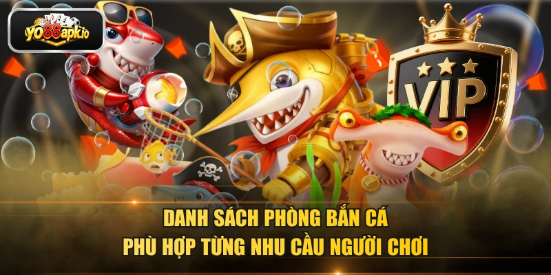 Danh sách phòng bắn cá phù hợp từng nhu cầu người chơi Danh sách phòng bắn cá phù hợp từng nhu cầu người chơi