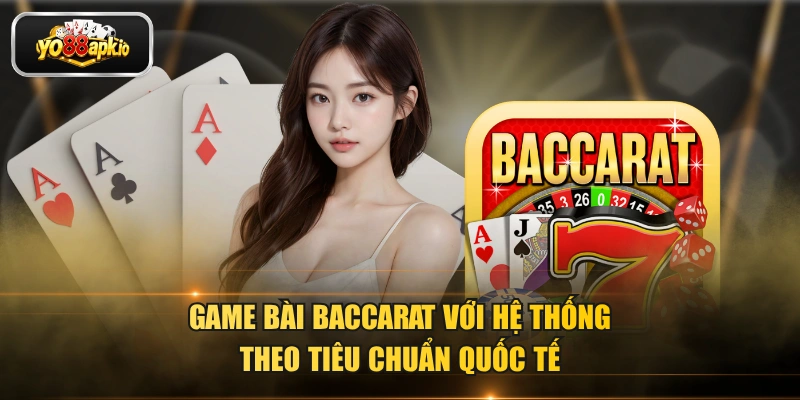 Game bài baccarat với hệ thống theo tiêu chuẩn quốc tế