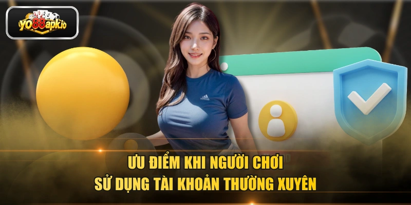 Ưu điểm khi người chơi sử dụng tài khoản thường xuyên Ưu điểm khi người chơi sử dụng tài khoản thường xuyên