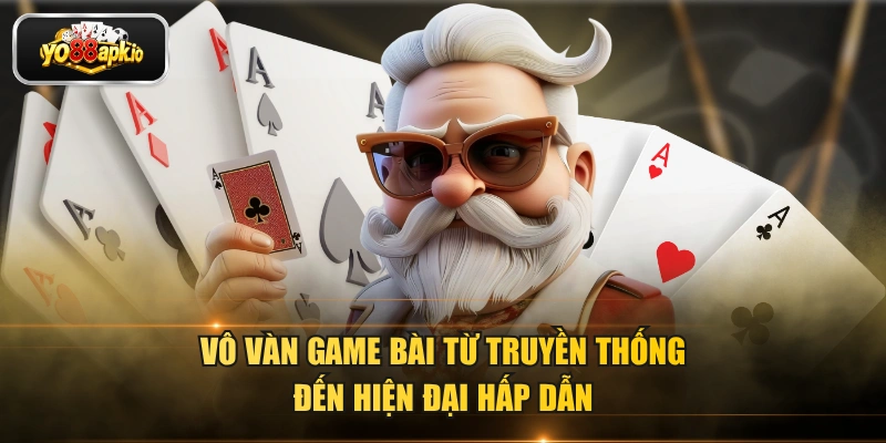Vô vàn game bài từ truyền thống đến hiện đại hấp dẫn Vô vàn game bài từ truyền thống đến hiện đại hấp dẫn